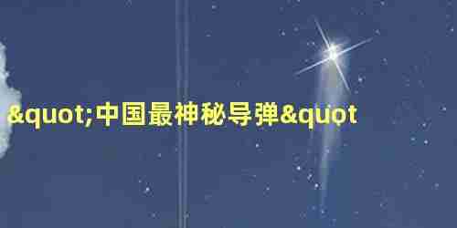 &quot;中国最神秘导弹&quot;首次亮相